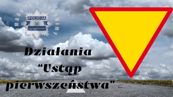 Znak A-7 ustąp pierwszeństwa, obok napis Działania ustąp pierwszeństwa. Nad napisem znajduje się gwiazda policyjna z napisem Policja krasnostawska. Nad gwiazdą widnieje napis pomagamy i chronimy