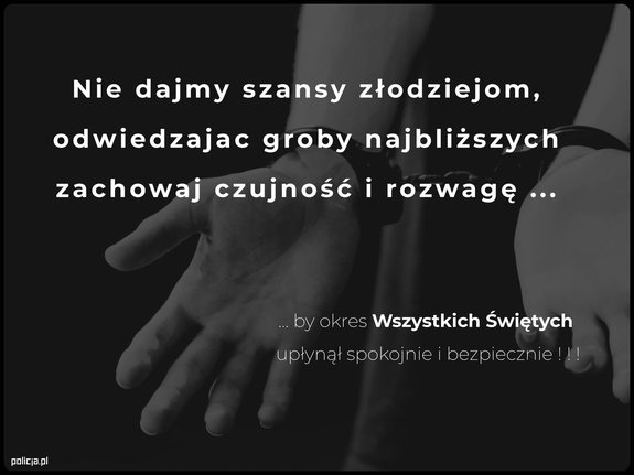 Na grafitowym tle widać dłonie skute kajdankami. Całość utrzymana jest w spokojnym, refleksyjnym tonie. Na grafice widnieje napis: „ Nie dajmy szans złodziejom, Odwiedzając groby najbliższych, zachowaj czujność i rozwagę (trzy kroki) poniżej dalsza część napisu zaczynająca się trzema kropkami by okres Wszystkich Świętych upłynął spokojnie i bezpiecznie”.
