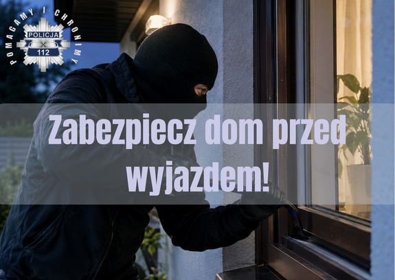 mężczyzna w kominiarce włamujący się do domu. Napis: Zabezpiecz dom przed wyjazdem.